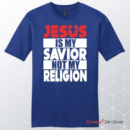 Jesus Is My Savior Not My Religion Unisex Shirt, Hoodie