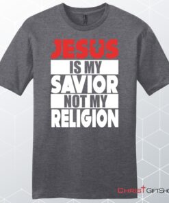 Jesus Is My Savior Not My Religion Unisex Shirt, Hoodie