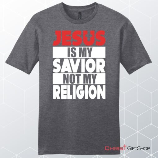 Jesus Is My Savior Not My Religion Unisex Shirt, Hoodie