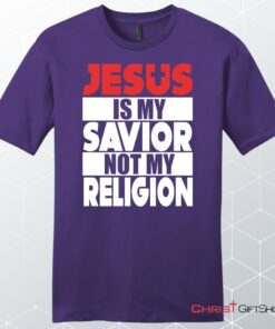 Jesus Is My Savior Not My Religion Unisex Shirt, Hoodie