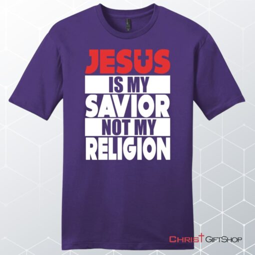 Jesus Is My Savior Not My Religion Unisex Shirt, Hoodie