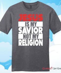 Jesus Is My Savior Not My Religion Unisex T Shirt, Hoodie, Sweatshirt