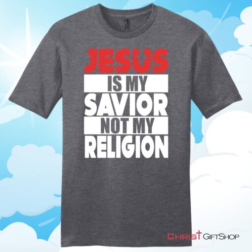 Jesus Is My Savior Not My Religion Unisex T Shirt, Hoodie, Sweatshirt