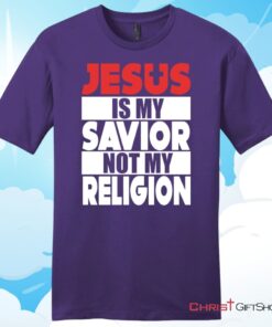 Jesus Is My Savior Not My Religion Unisex T Shirt, Hoodie, Sweatshirt