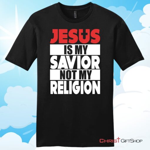 Jesus Is My Savior Not My Religion Unisex T Shirt, Hoodie, Sweatshirt