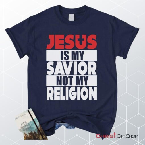 Jesus Is My Savior Not My Religion Unisex T Shirt, Sweatshirt, Hoodie