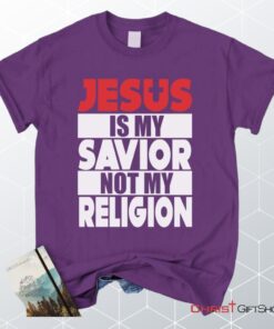 Jesus Is My Savior Not My Religion Unisex T Shirt, Sweatshirt, Hoodie