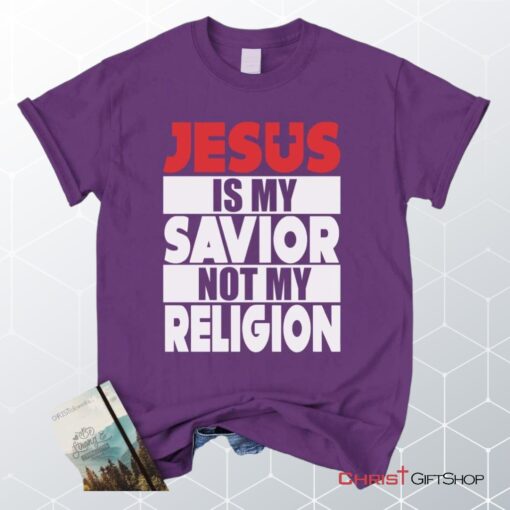 Jesus Is My Savior Not My Religion Unisex T Shirt, Sweatshirt, Hoodie