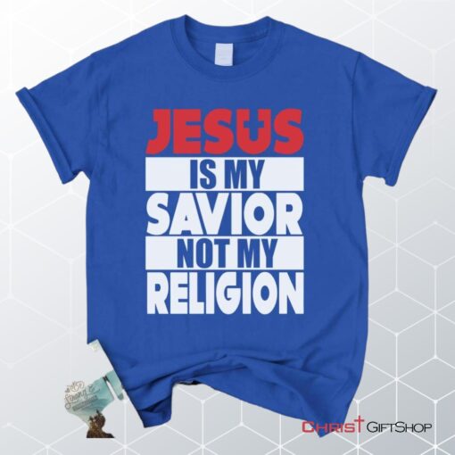 Jesus Is My Savior Not My Religion Unisex T Shirt, Sweatshirt, Hoodie