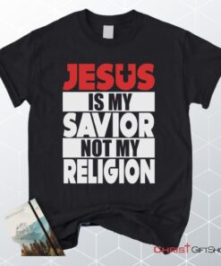 Jesus Is My Savior Not My Religion Unisex T Shirt, Sweatshirt, Hoodie