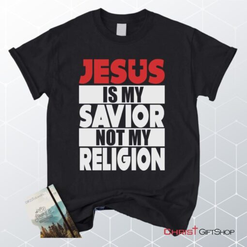 Jesus Is My Savior Not My Religion Unisex T Shirt, Sweatshirt, Hoodie