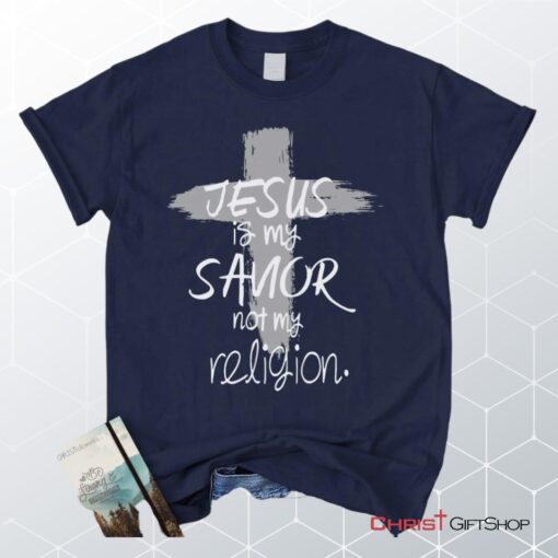 Jesus Is My Savior Not My Religion, Cross, Christian Unisex T Shirt, Sweatshirt, Hoodie