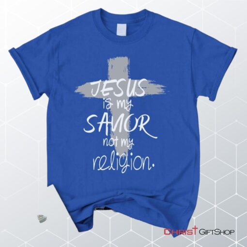 Jesus Is My Savior Not My Religion, Cross, Christian Unisex T Shirt, Sweatshirt, Hoodie