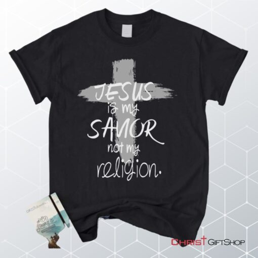 Jesus Is My Savior Not My Religion, Cross, Christian Unisex T Shirt, Sweatshirt, Hoodie