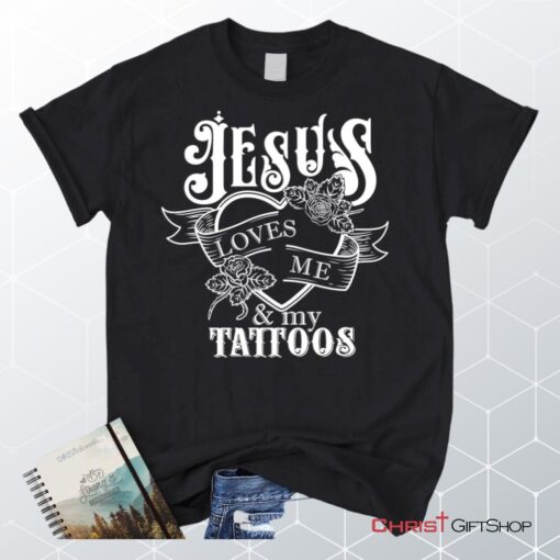 Jesus Loves Me And My Tattoos Unisex T Shirt, Sweatshirt, Hoodie