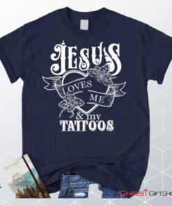 Jesus Loves Me And My Tattoos Unisex T Shirt, Sweatshirt, Hoodie