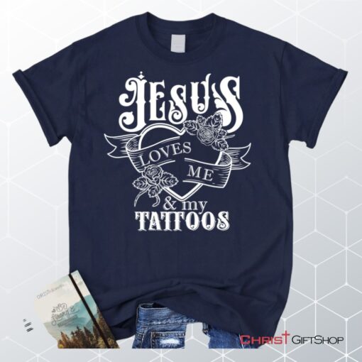 Jesus Loves Me And My Tattoos Unisex T Shirt, Sweatshirt, Hoodie