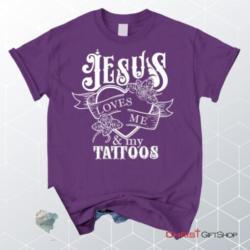 Jesus Loves Me And My Tattoos Unisex T Shirt, Sweatshirt, Hoodie