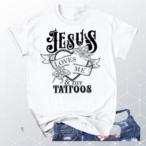 Jesus Loves Me And My Tattoos Unisex T Shirt, Sweatshirt, Hoodie