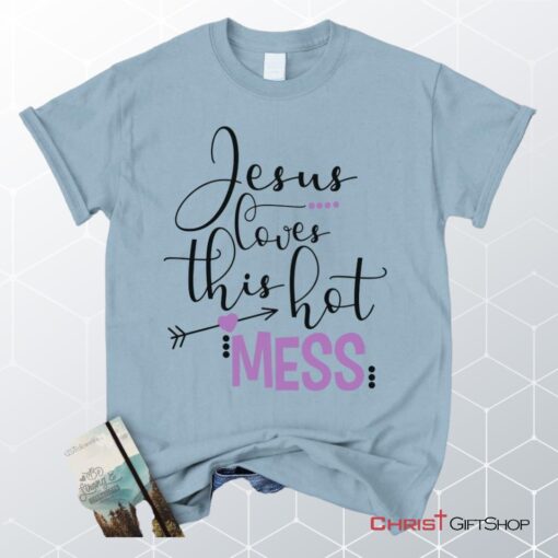 Jesus Loves This Hot Mess Christian Unisex T Shirt, Sweatshirt, Hoodie