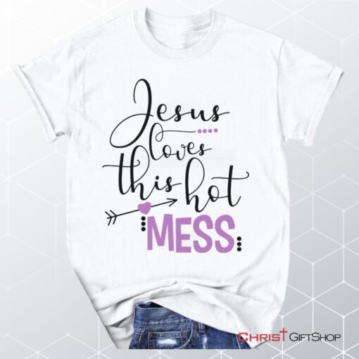 Jesus Loves This Hot Mess Christian Unisex T Shirt, Sweatshirt, Hoodie