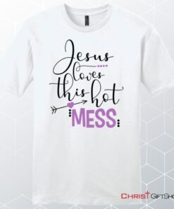 Jesus Loves This Hot Mess Men's Christian Unisex T Shirt, Sweatshirt, Hoodie