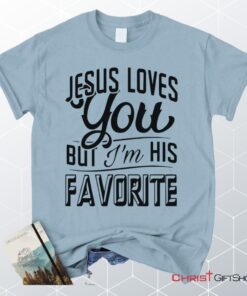 Jesus Loves You But I'm His Favorite Unisex T Shirt, Sweatshirt, Hoodie