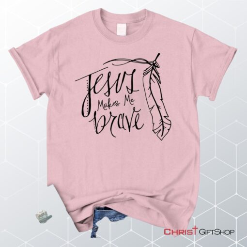 Jesus Makes Me Brave Christian Unisex T Shirt, Sweatshirt, Hoodie