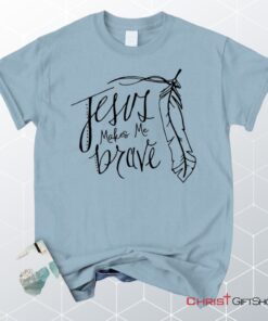 Jesus Makes Me Brave Christian Unisex T Shirt, Sweatshirt, Hoodie