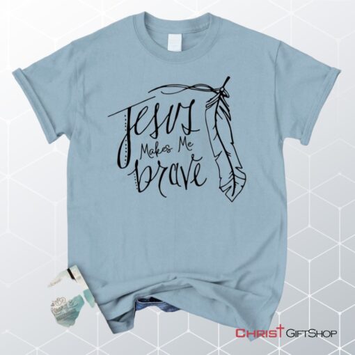 Jesus Makes Me Brave Christian Unisex T Shirt, Sweatshirt, Hoodie