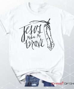 Jesus Makes Me Brave Christian Unisex T Shirt, Sweatshirt, Hoodie