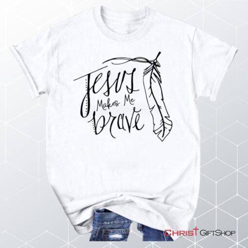 Jesus Makes Me Brave Christian Unisex T Shirt, Sweatshirt, Hoodie