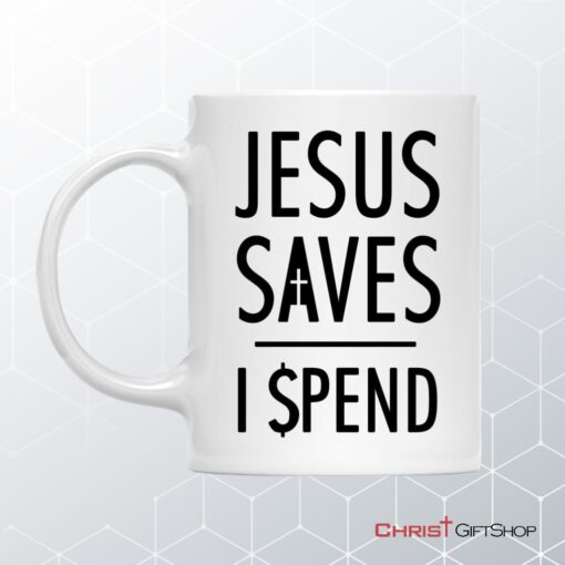 Jesus Mugs Jesus Saves I Spend Christian Coffee Mug