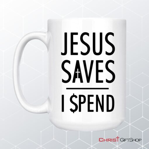 Jesus Mugs Jesus Saves I Spend Christian Coffee Mug