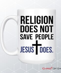 Jesus Mugs Religion Does Not Save People Jesus Does Coffee Mug