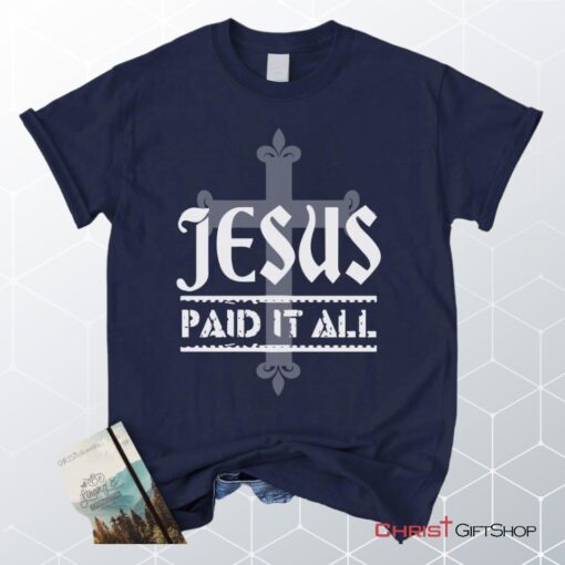 Jesus Paid It All Christian Unisex T Shirt, Sweatshirt, Hoodie