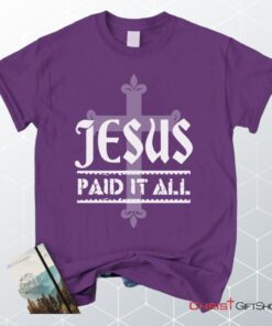 Jesus Paid It All Christian Unisex T Shirt, Sweatshirt, Hoodie