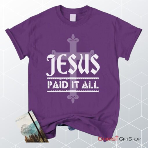 Jesus Paid It All Christian Unisex T Shirt, Sweatshirt, Hoodie