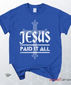 Jesus Paid It All Christian Unisex T Shirt, Sweatshirt, Hoodie