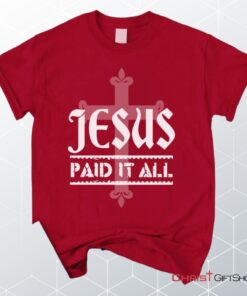 Jesus Paid It All Christian Unisex T Shirt, Sweatshirt, Hoodie