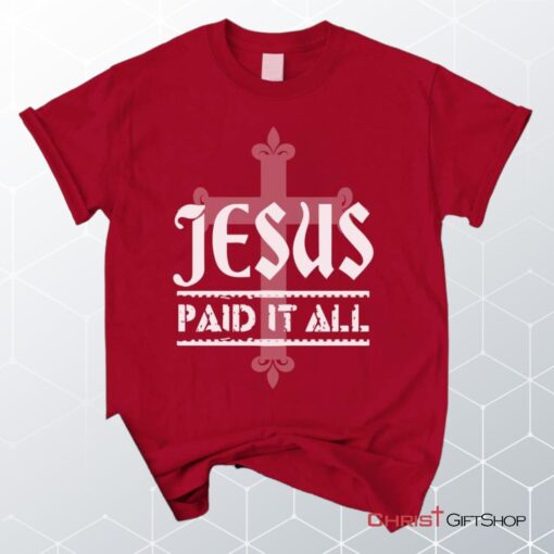 Jesus Paid It All Christian Unisex T Shirt, Sweatshirt, Hoodie