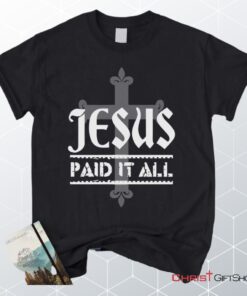 Jesus Paid It All Christian Unisex T Shirt, Sweatshirt, Hoodie