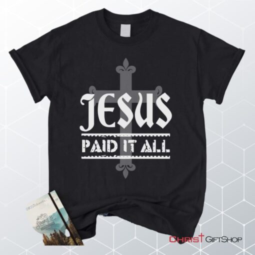 Jesus Paid It All Christian Unisex T Shirt, Sweatshirt, Hoodie