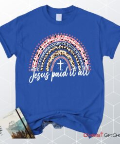 Jesus Paid It All Shirt, Rainbow Easter Unisex T Shirt, Sweatshirt, Hoodie