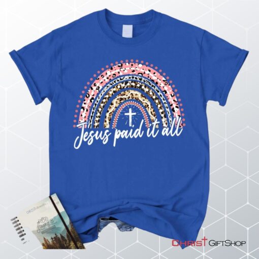 Jesus Paid It All Shirt, Rainbow Easter Unisex T Shirt, Sweatshirt, Hoodie