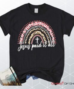 Jesus Paid It All Shirt, Rainbow Easter Unisex T Shirt, Sweatshirt, Hoodie