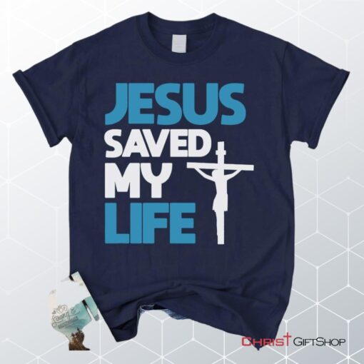 Jesus Saved My Life, Jesus Christ Cross Unisex Shirt, Hoodie