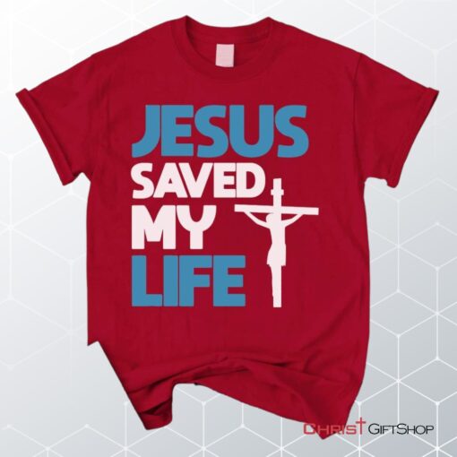 Jesus Saved My Life, Jesus Christ Cross Unisex Shirt, Hoodie