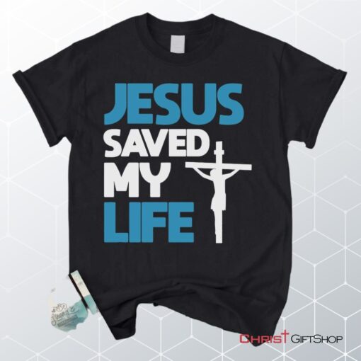 Jesus Saved My Life, Jesus Christ Cross Unisex Shirt, Hoodie