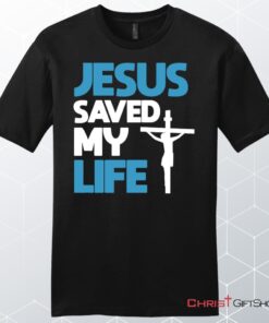 Jesus Saved My Life, Jesus Christ Cross, Unisex Shirt, Hoodie